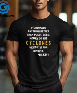 Iowa State Cyclones If god made anything better than pussy beer money or the cyclones he kept it for himself shirt