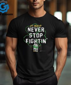 It’s March Never Stop Fightin’ St Patrick’s Day shirt