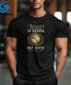 JESUS IS THE KEY TO HEAVEN BUT FAITH UNLOCKS THE DOOR T SHIRT