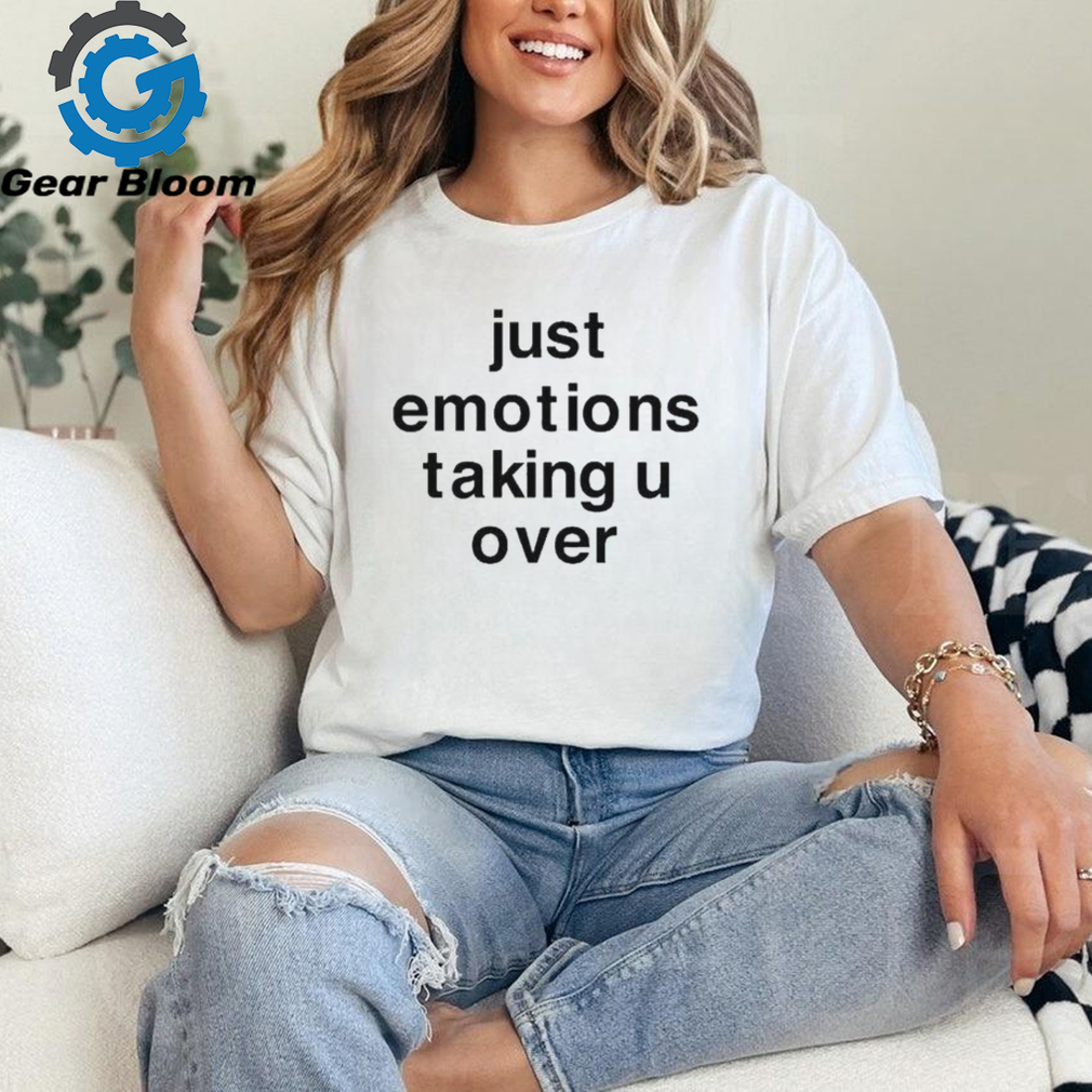 Just Emotions Taking U Over Shirt Just Emotions Taking U Over Shirt