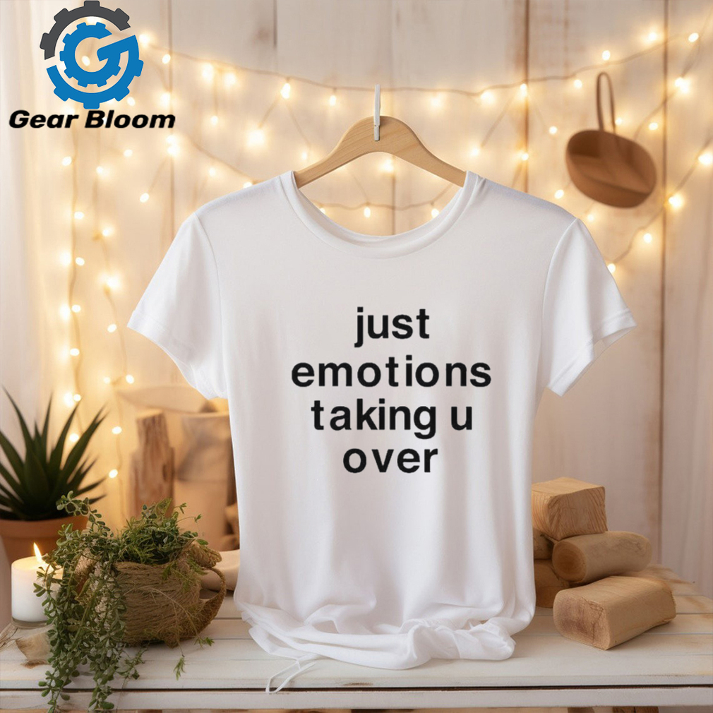 Just Emotions Taking U Over Shirt Just Emotions Taking U Over Shirt