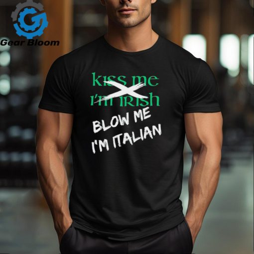 Kiss me I’m Irish blow me I’m Italian shirt