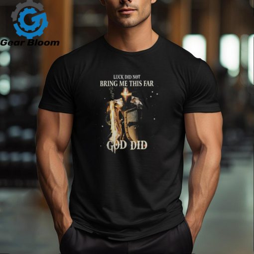 LUCK DID NOT BRING ME THIS FAR GOD DID T SHIRT