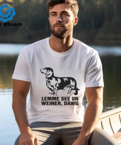 Lemme See Ur Weiner, Dawg Shirt