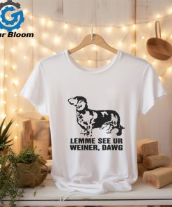 Lemme See Ur Weiner, Dawg Shirt