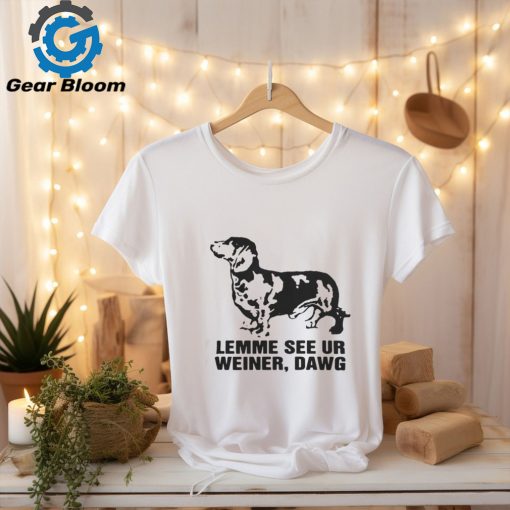 Lemme See Ur Weiner, Dawg Shirt