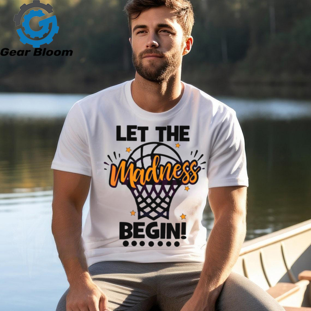 Let The Madness Begin NCAA Basketball shirt Let The Madness Begin NCAA Basketball shirt