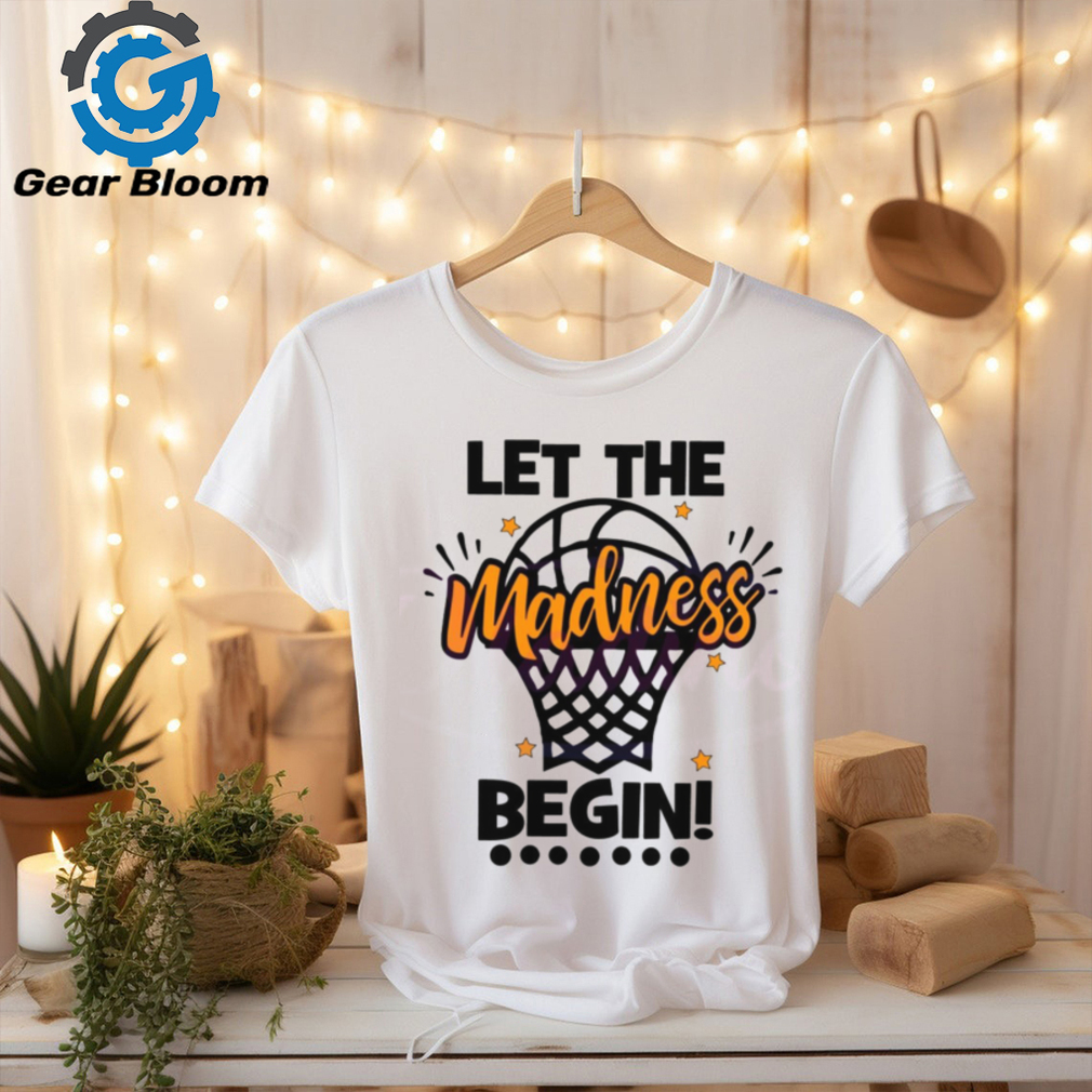 Let The Madness Begin NCAA Basketball shirt Let The Madness Begin NCAA Basketball shirt