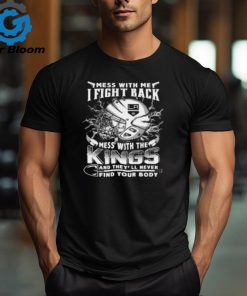 Los Angeles Kings NHL Hockey Mess With Me I Fight Back Mess With My Team And They’ll Never Find Your Body T Shirt