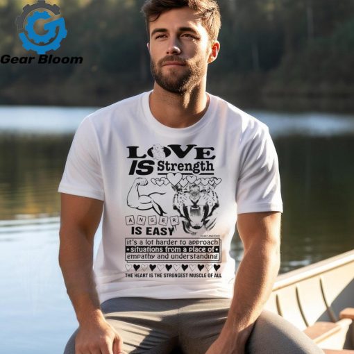 Love is strength anger is easy shirt