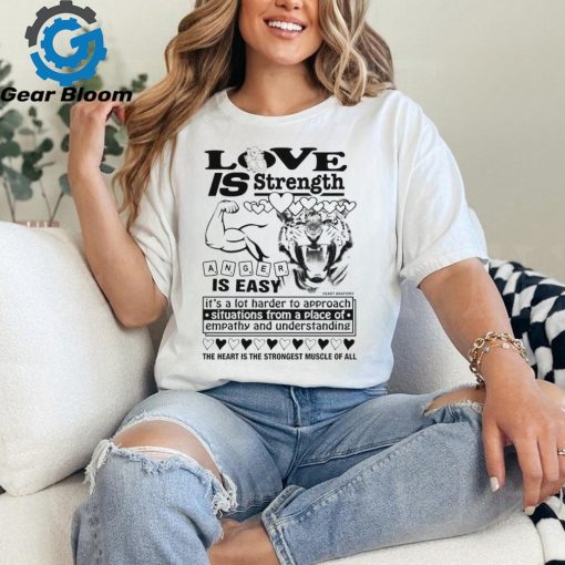 Love is strength anger is easy shirt