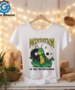 Meditation Is My Medication T shirt