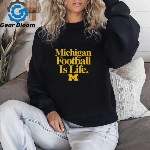 Michigan Wolverines Football is Life shirt