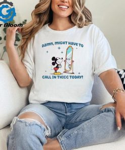 Mickey Mouse Might Have To Call In Thicc Today shirt