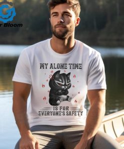 My Alone Time Is For Everyone’s Safety Black Cat Angry And Fire T shirt