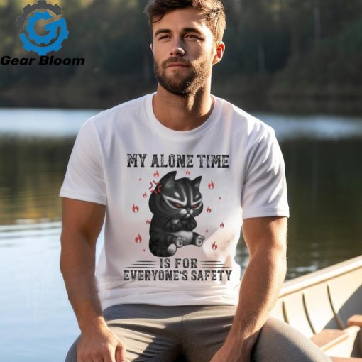 My Alone Time Is For Everyone’s Safety Black Cat Angry And Fire T shirt