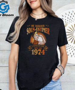 NE JAMAIS SOUS ESTIMEZ LE POUVOIR D’UNE FEMME NÉE EN 1974 shirt