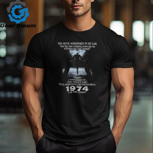 NEVER UNDERESTIMATE A MAN WHO WAS BORN IN 1974 I AM THE STORM shirt