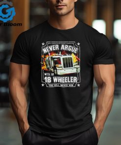 Never argue with an 18 wheeler you will never win shirt