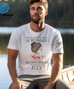 Never underestimate a Woman who reads Fiction books and was born in JULY shirt