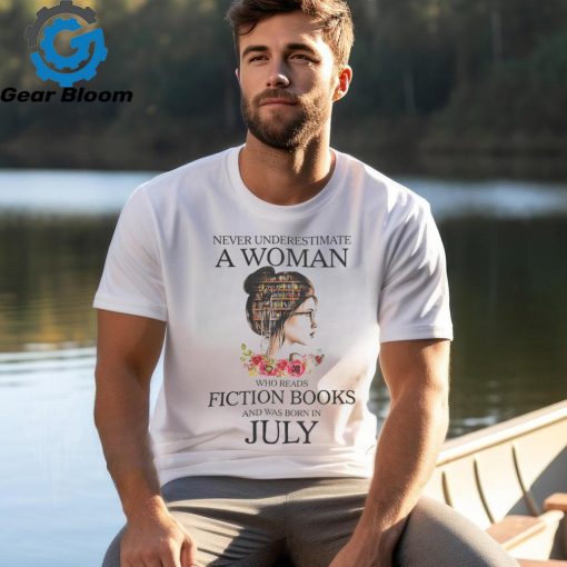 Never underestimate a Woman who reads Fiction books and was born in JULY shirt