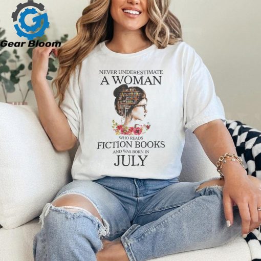 Never underestimate a Woman who reads Fiction books and was born in JULY shirt