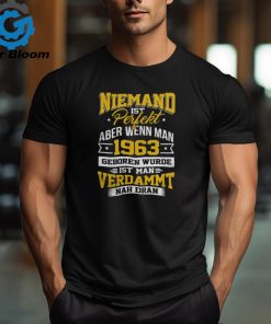 Niemand ist Perfekt Aber Wenn Man 1963 Geboren Wurde Ist Man Verdammt Nah Dran shirt