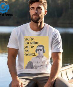 No Context Succession Kendall Roy You’re Too Online You’ve Lost Context Shirt