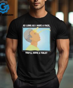 Official As long as I have a face you’ll have a toilet shirt