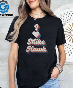 Official Bad Daddy I Love Mike Hawk Shirt