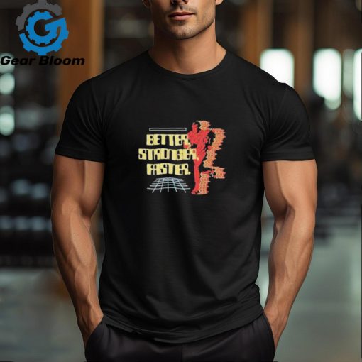 Official Better stronger faster T shirt