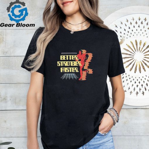 Official Better stronger faster T shirt