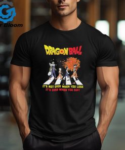 Official Dragon Ball Abbey Road It’s Not Over When You Lose It’s Over When You Quit shirt