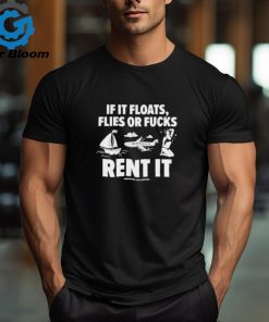 Official If it floats flies or fucks rent it assholes live forever shirt