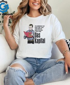 Official I’m communist cuz every time I fuck your mom she makes me read a page from das kapital shirt