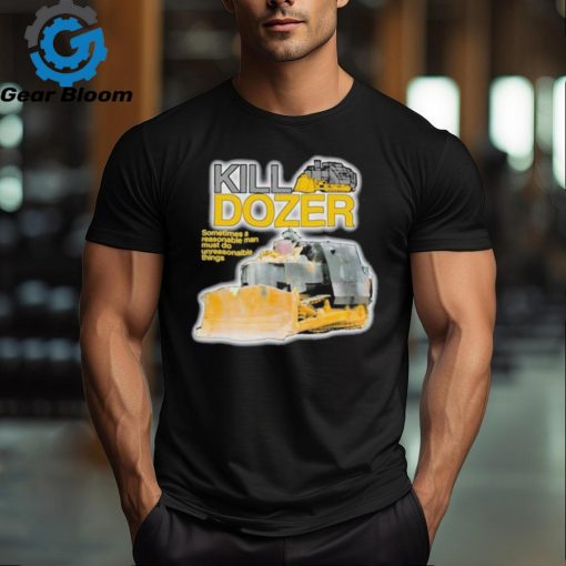 Official Killdozer Sometimes A Reasonable Man Must Do Unreasonable Things Shirt