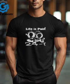 Official Life Is Pain 24 7 T Shirt