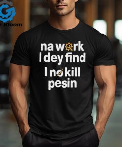 Official Na work I dey find shirt
