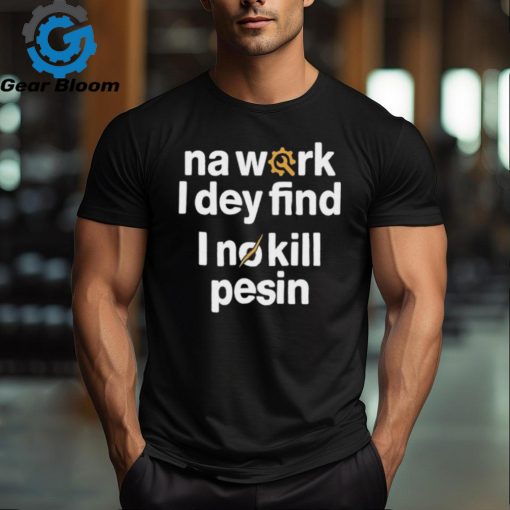 Official Na work I dey find shirt
