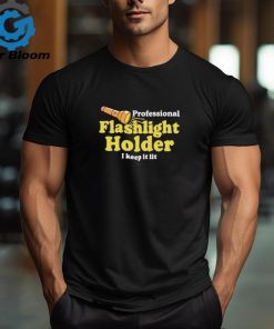 Official Professional flashlight holder I keep it lit shirt