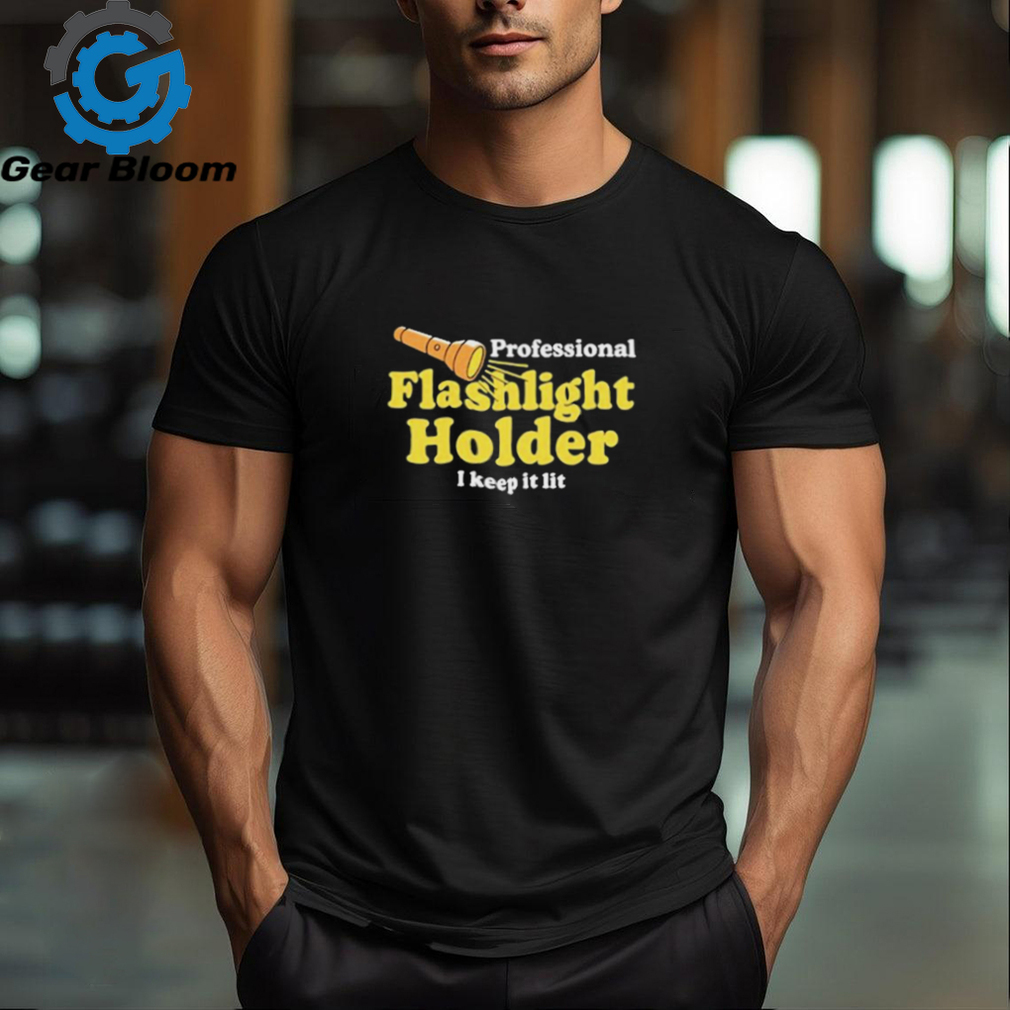 Official Professional flashlight holder I keep it lit shirt Official Professional flashlight holder I keep it lit shirt