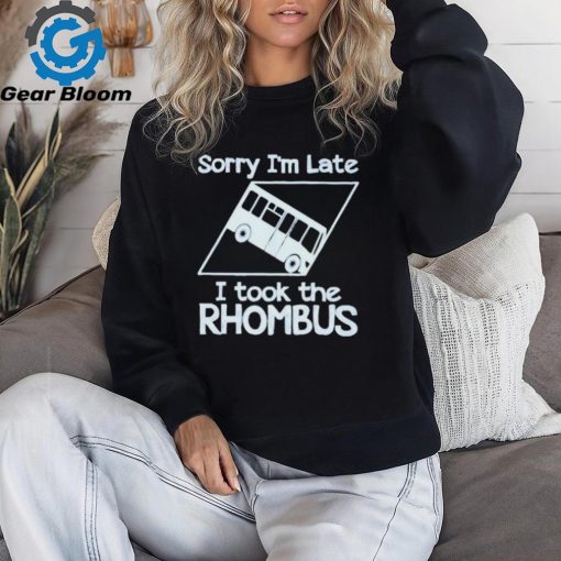 Official Sorry I’m late I took the rhombus shirt