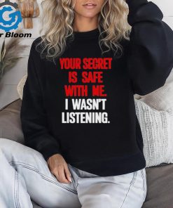 Official Your secret is safe with me I wasn’t listening shirt