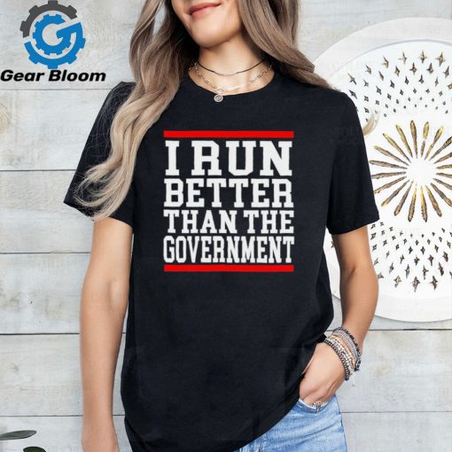 Official collection I Run Better Than The Government Shirt