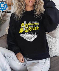 Official pittsburgh We Play In A Ballpark Down By The River Shirt