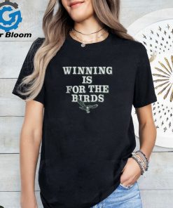 Philadelphia Eagles Winning Is For The Birds T Shirt