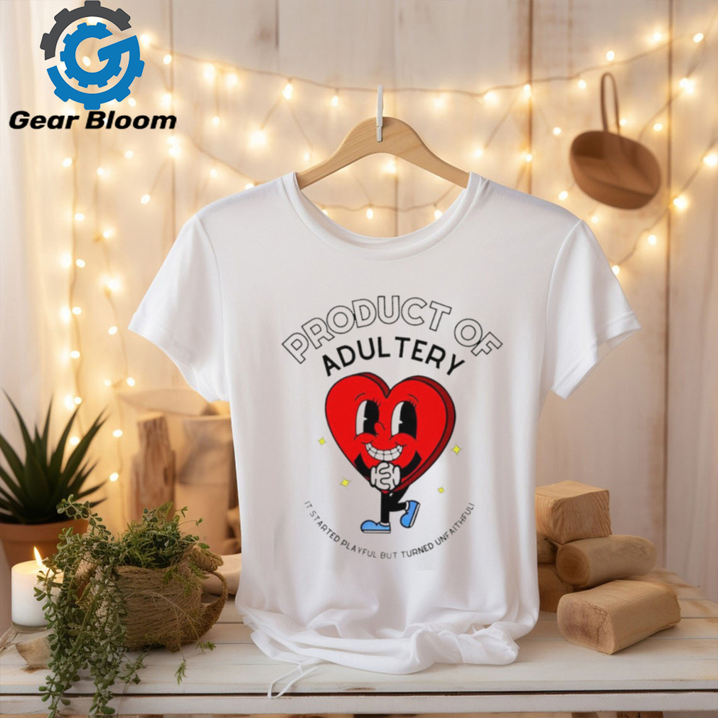 Product of adultery it started playful but turned unfaithful heart shirt Product of adultery it started playful but turned unfaithful heart shirt