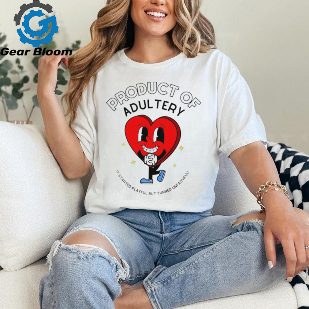 Product of adultery it started playful but turned unfaithful heart shirt Product of adultery it started playful but turned unfaithful heart shirt