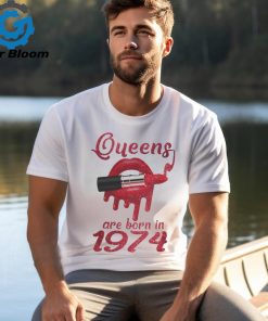 QUEENS ARE BORN IN 1974 shirt