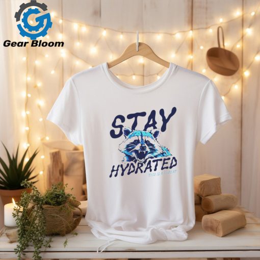 Raccoon stay hydrated this is a threat shirt
